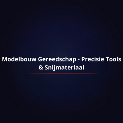 Modelbouw Gereedschap - Precisie Tools & Snijmateriaal